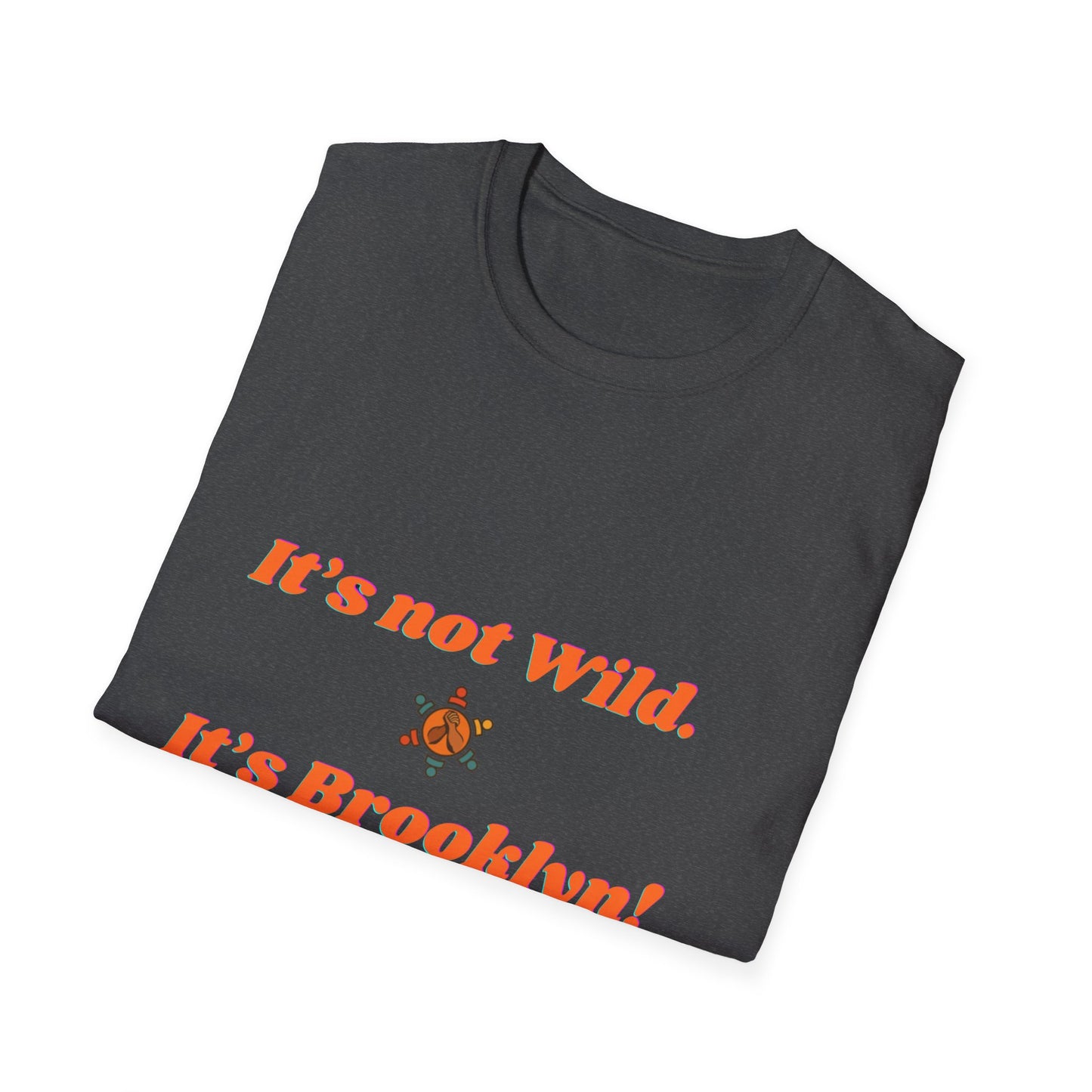Brooklyn Vibes Unisex T-Shirt - It's Not Wild, It's Brooklyn!