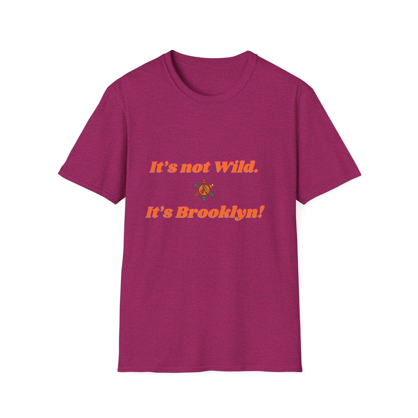Brooklyn Vibes Unisex T-Shirt - It's Not Wild, It's Brooklyn!